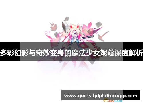 多彩幻影与奇妙变身的魔法少女妮蔻深度解析